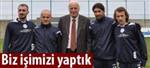 Biz i�imizi yapt�k 